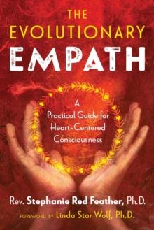 The Evolutionary Empath : A Practical Guide for Heart-Centered Consciousness