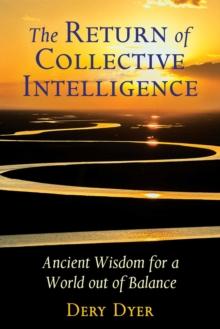 The Return of Collective Intelligence : Ancient Wisdom for a World out of Balance