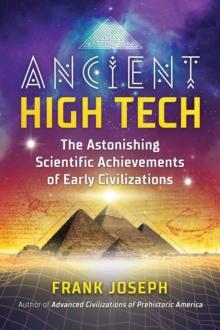 Ancient High Tech : The Astonishing Scientific Achievements of Early Civilizations