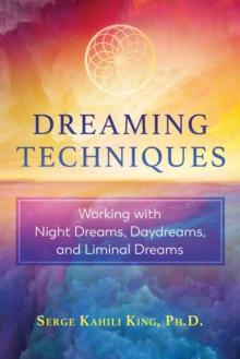 Dreaming Techniques : Working with Night Dreams, Daydreams, and Liminal Dreams