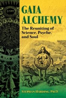 Gaia Alchemy : The Reuniting of Science, Psyche, and Soul