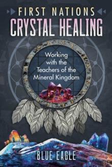 First Nations Crystal Healing : Working with the Teachers of the Mineral Kingdom