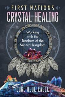 First Nations Crystal Healing : Working with the Teachers of the Mineral Kingdom