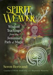 Spirit Weaver : Wisdom Teachings from the Feminine Path of Magic