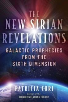 The New Sirian Revelations : Galactic Prophecies from the Sixth Dimension