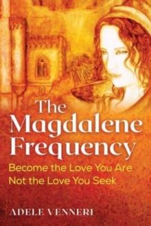 The Magdalene Frequency : Become the Love You Are, Not the Love You Seek