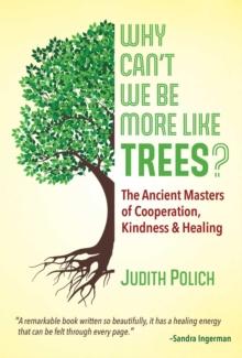 Why Can't We Be More Like Trees? : The Ancient Masters of Cooperation, Kindness, and Healing