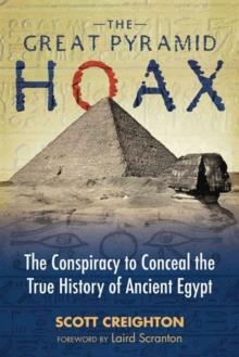 The Great Pyramid Hoax : The Conspiracy to Conceal the True History of Ancient Egypt