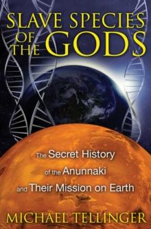 Slave Species of the Gods : The Secret History of the Anunnaki and Their Mission on Earth