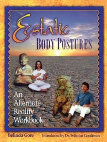 Ecstatic Body Postures : An Alternate Reality Workbook