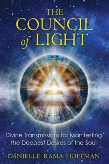 The Council of Light : Divine Transmissions for Manifesting the Deepest Desires of the Soul