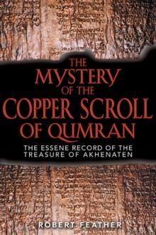 The Mystery of the Copper Scroll of Qumran : The Essene Record of the Treasure of Akhenaten