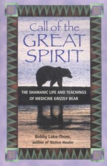 Call of the Great Spirit : The Shamanic Life and Teachings of Medicine Grizzly Bear