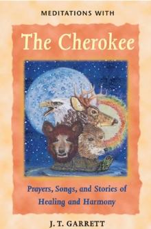 Meditations with the Cherokee : Prayers, Songs, and Stories of Healing and Harmony