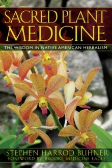 Sacred Plant Medicine : The Wisdom in Native American Herbalism