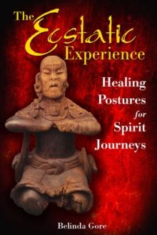 The Ecstatic Experience : Healing Postures for Spirit Journeys