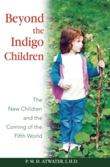 Beyond the Indigo Children : The New Children and the Coming of the Fifth World