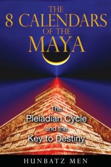 The 8 Calendars of the Maya : The Pleiadian Cycle and the Key to Destiny