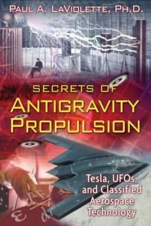 Secrets of Antigravity Propulsion : Tesla, UFOs, and Classified Aerospace Technology