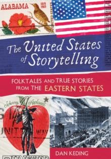 The United States of Storytelling : Folktales and True Stories from the Eastern States