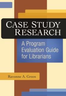 Case Study Research : A Program Evaluation Guide for Librarians