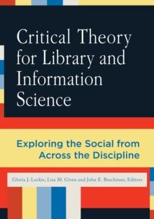 Critical Theory for Library and Information Science : Exploring the Social from Across the Disciplines