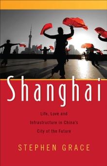 Shanghai : Life, Love and Infrastructure in China's City of the Future