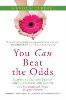 You Can Beat the Odds : Surprising Factors Behind Chronic Illness and Cancer: The 6 Week Breakthrough Program for Optimal Immunity