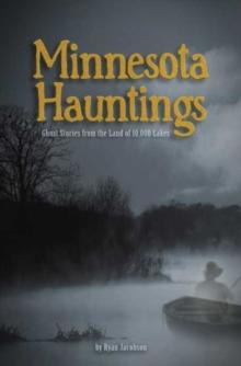 Minnesota Hauntings : Ghost Stories from the Land of 10,000 Lakes