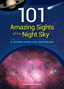 101 Amazing Sights of the Night Sky : A Guided Tour for Beginners