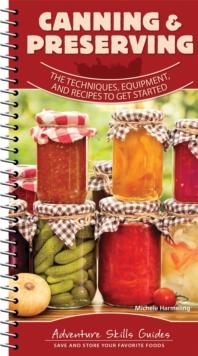 Canning & Preserving : The Techniques, Equipment, and Recipes to Get Started