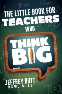 The Little Book for Teachers Who Think Big