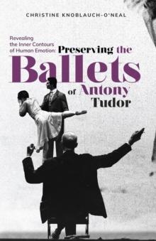 Revealing the Inner Contours of Human Emotion : Preserving the Ballets of Anthony Tudor