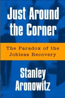 Just Around The Corner : The Paradox Of The Jobless Recovery