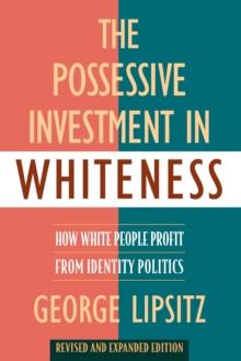 The Possessive Investment in Whiteness : How White People Profit from Identity Politics, Revised and Expanded Edition