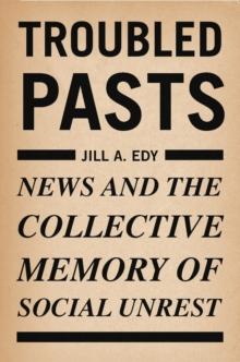 Troubled Pasts : News and the Collective Memory of Social Unrest