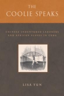 The Coolie Speaks : Chinese Indentured Laborers and African Slaves in Cuba