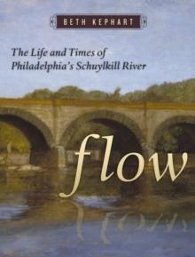 Flow : The Life and Times of Philadelphia's Schuylkill River