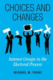 Choices and Changes : Interest Groups in the Electoral Process