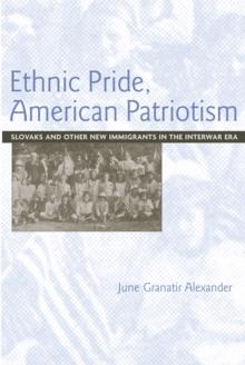 Ethnic Pride, American Patriotism : Slovaks And Other New Imiigrants