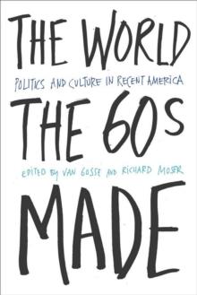 The World Sixties Made : Politics And Culture In Recent America