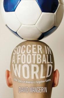 Soccer in a Football World : The Story of America's Forgotten Game