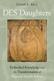 DES Daughters, Embodied Knowledge, and the Transformation of Women's Health Politics in the Late Twentieth Century