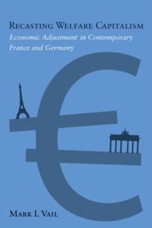 Recasting Welfare Capitalism : Economic Adjustment in Contemporary France and Germany