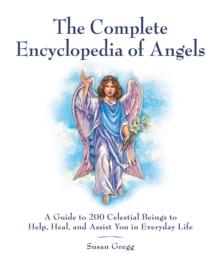 The Complete Encyclopedia of Angels : A Guide to 200 Celestial Beings to Help, Heal, and Assist You in Everyday Life