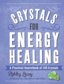 Crystals for Energy Healing : A Practical Sourcebook of 100 Crystals