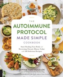 Autoimmune Protocol Made Simple Cookbook : Start Healing Your Body and Reversing Chronic Illness Today with 100 Delicious Recipes