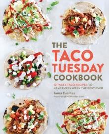 The Taco Tuesday Cookbook : 52 Tasty Taco Recipes to Make Every Week the Best Ever