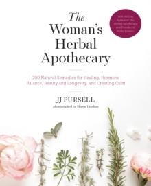 The Woman's Herbal Apothecary : 200 Natural Remedies for Healing, Hormone Balance, Beauty and Longevity, and Creating Calm