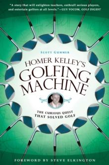 Homer Kelley's Golfing Machine : The Curious Quest that Solved Golf